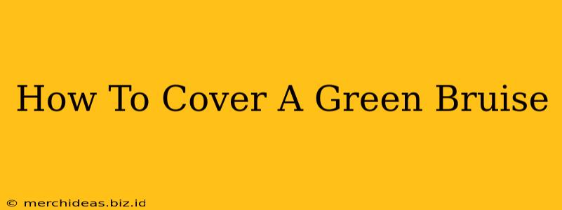 How To Cover A Green Bruise