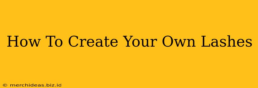 How To Create Your Own Lashes