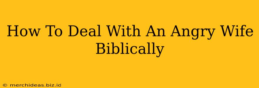 How To Deal With An Angry Wife Biblically