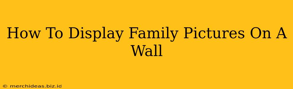 How To Display Family Pictures On A Wall