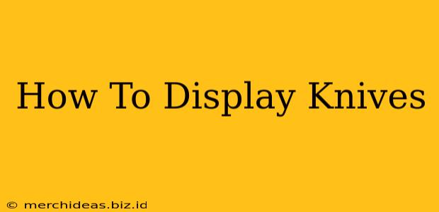 How To Display Knives