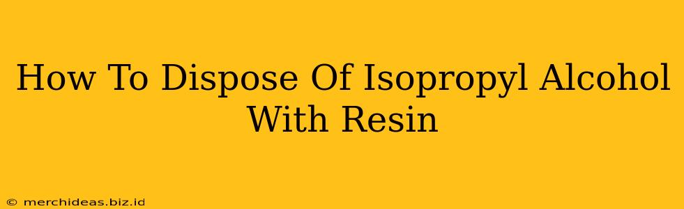 How To Dispose Of Isopropyl Alcohol With Resin