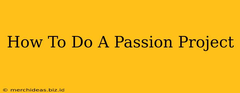 How To Do A Passion Project