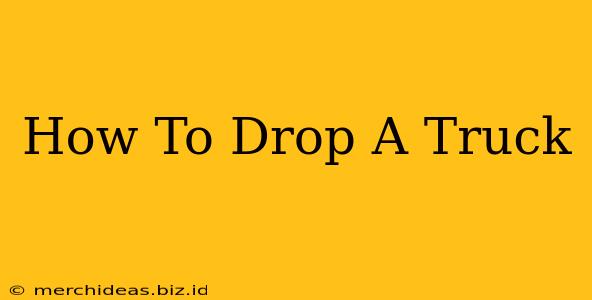 How To Drop A Truck