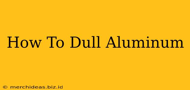 How To Dull Aluminum