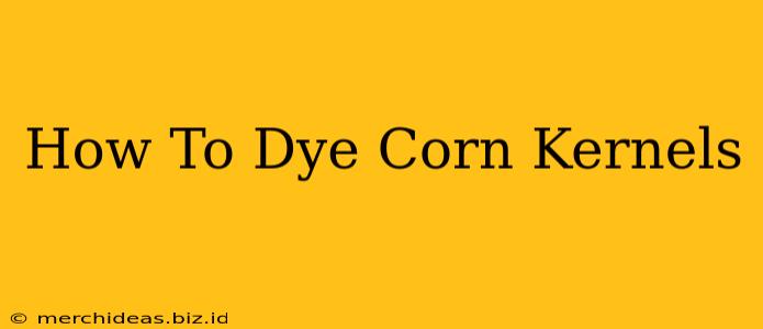 How To Dye Corn Kernels