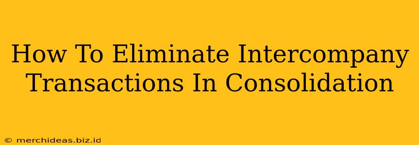 How To Eliminate Intercompany Transactions In Consolidation