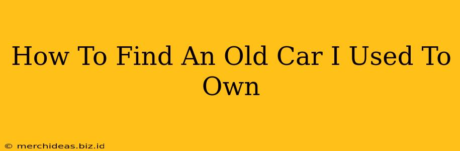 How To Find An Old Car I Used To Own
