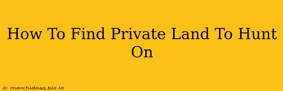 How To Find Private Land To Hunt On