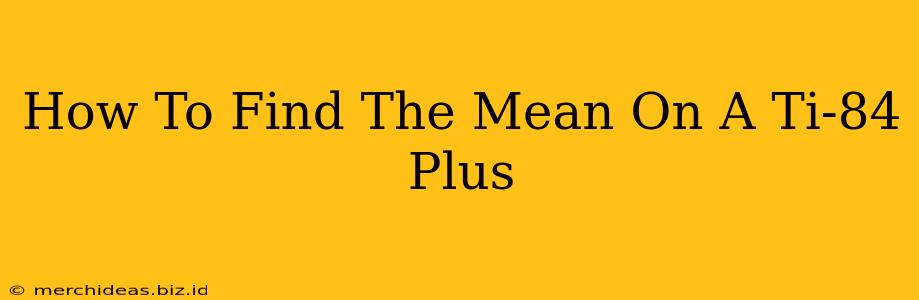 How To Find The Mean On A Ti-84 Plus