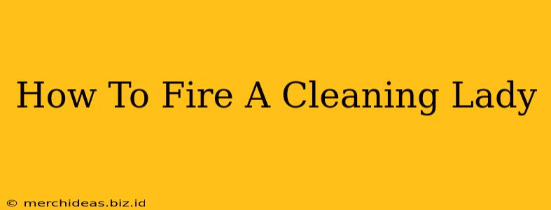 How To Fire A Cleaning Lady