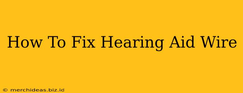 How To Fix Hearing Aid Wire