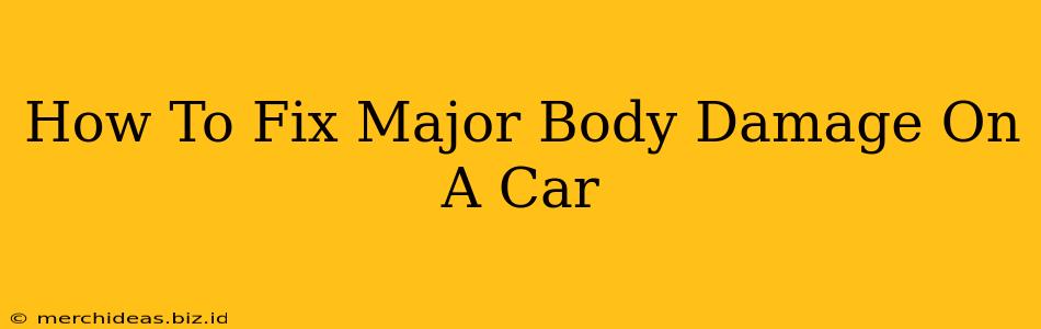 How To Fix Major Body Damage On A Car