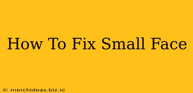 How To Fix Small Face