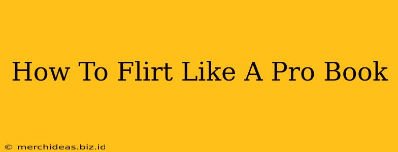 How To Flirt Like A Pro Book