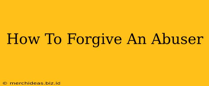 How To Forgive An Abuser