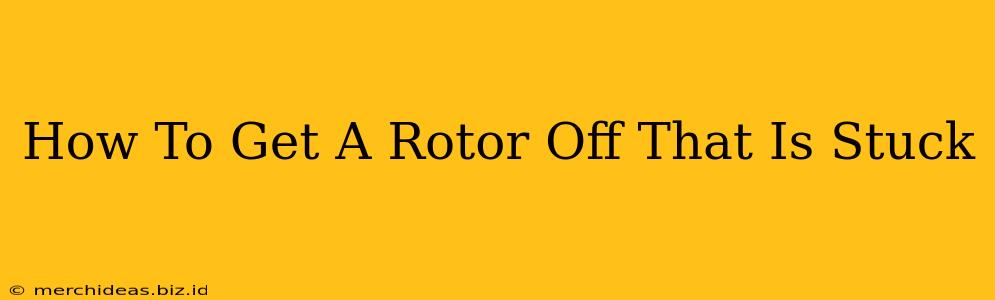 How To Get A Rotor Off That Is Stuck