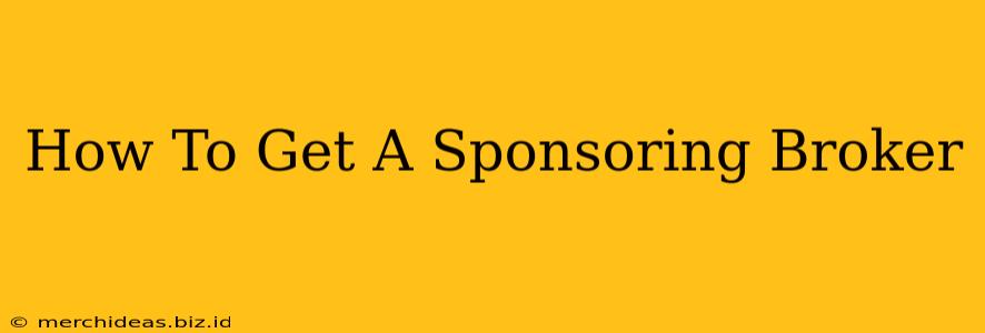 How To Get A Sponsoring Broker