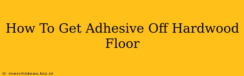 How To Get Adhesive Off Hardwood Floor