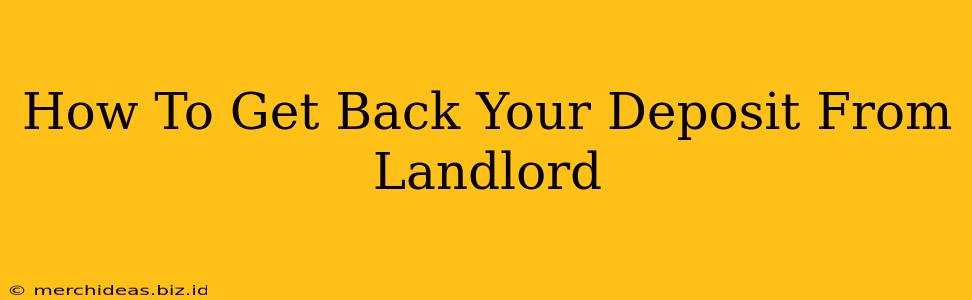 How To Get Back Your Deposit From Landlord