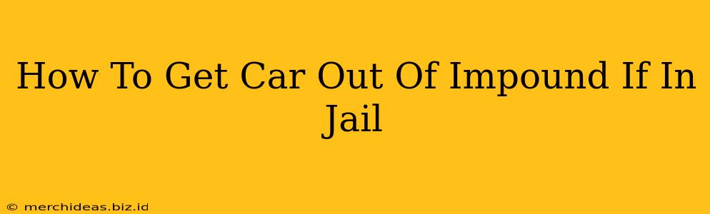 How To Get Car Out Of Impound If In Jail