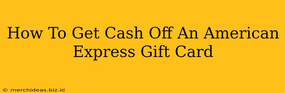 How To Get Cash Off An American Express Gift Card