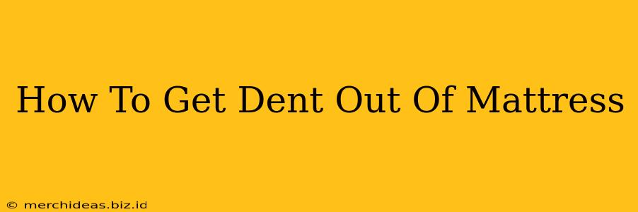 How To Get Dent Out Of Mattress
