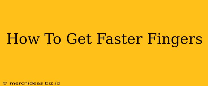How To Get Faster Fingers