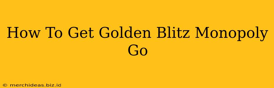 How To Get Golden Blitz Monopoly Go