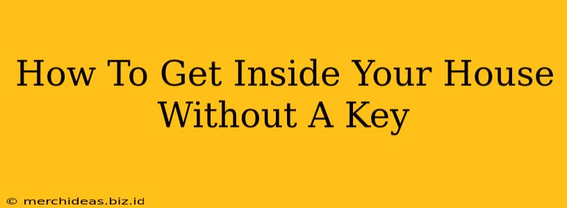 How To Get Inside Your House Without A Key