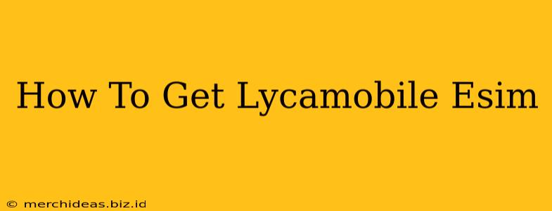 How To Get Lycamobile Esim