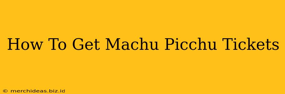 How To Get Machu Picchu Tickets