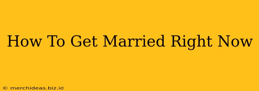 How To Get Married Right Now