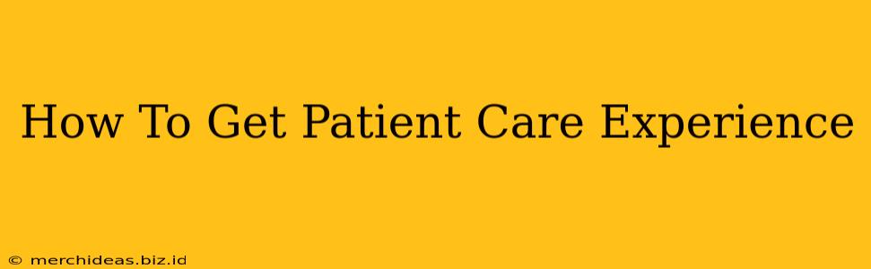 How To Get Patient Care Experience