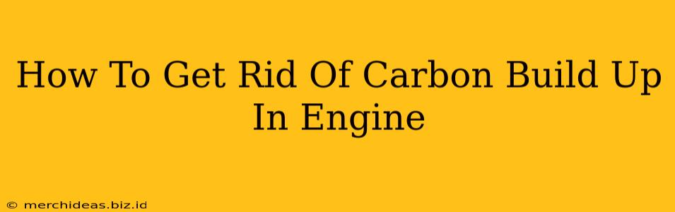 How To Get Rid Of Carbon Build Up In Engine
