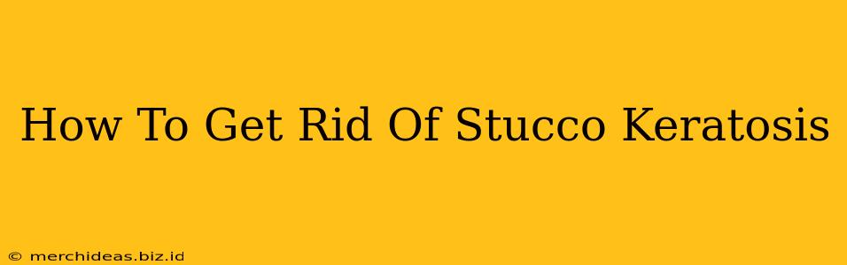 How To Get Rid Of Stucco Keratosis