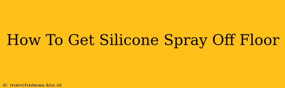 How To Get Silicone Spray Off Floor