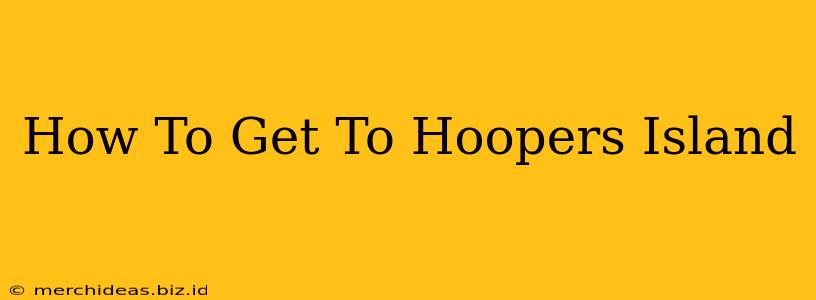 How To Get To Hoopers Island