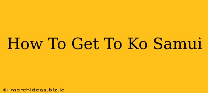 How To Get To Ko Samui
