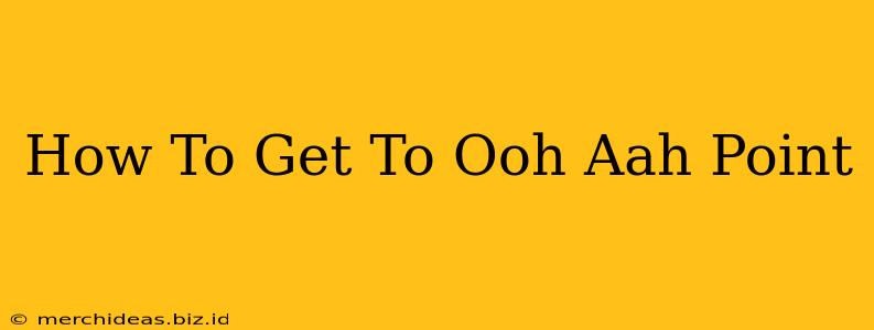 How To Get To Ooh Aah Point