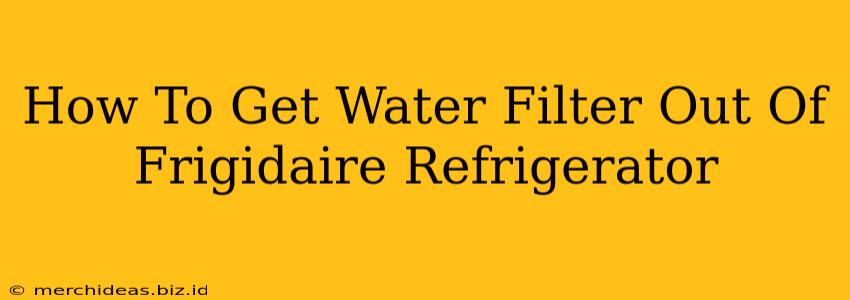 How To Get Water Filter Out Of Frigidaire Refrigerator