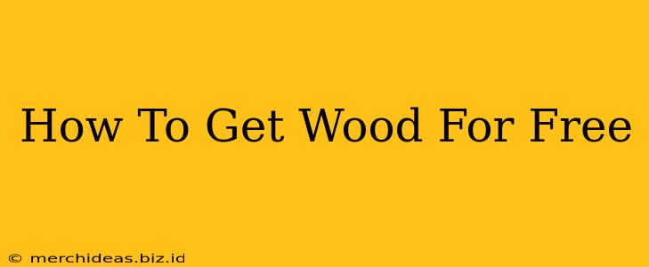 How To Get Wood For Free