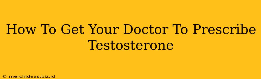 How To Get Your Doctor To Prescribe Testosterone