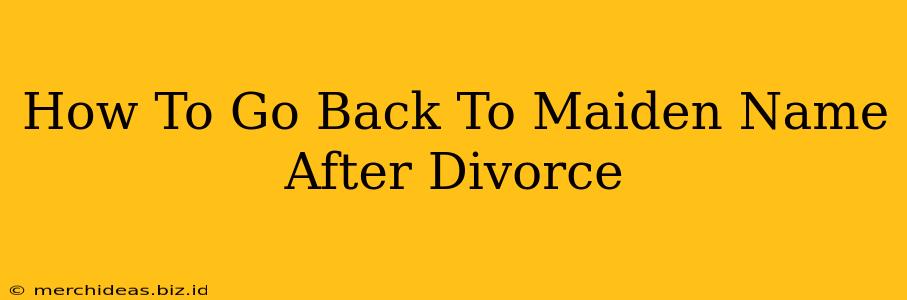 How To Go Back To Maiden Name After Divorce