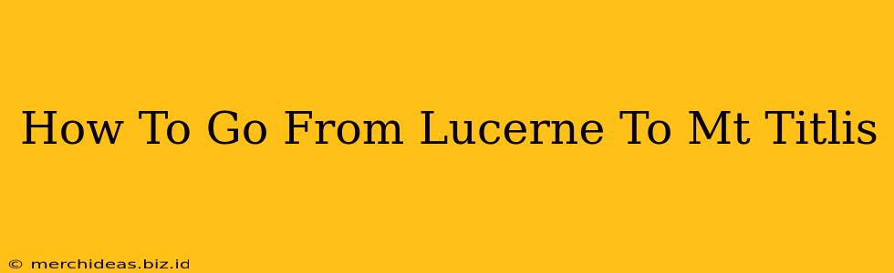 How To Go From Lucerne To Mt Titlis