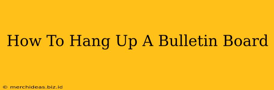 How To Hang Up A Bulletin Board