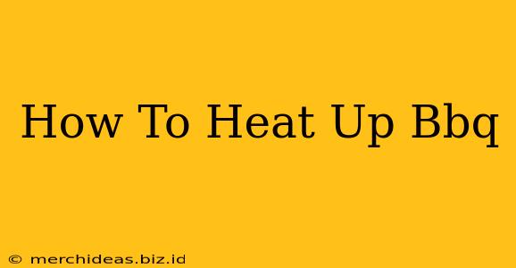 How To Heat Up Bbq