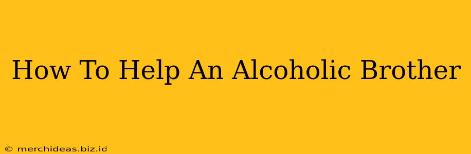 How To Help An Alcoholic Brother