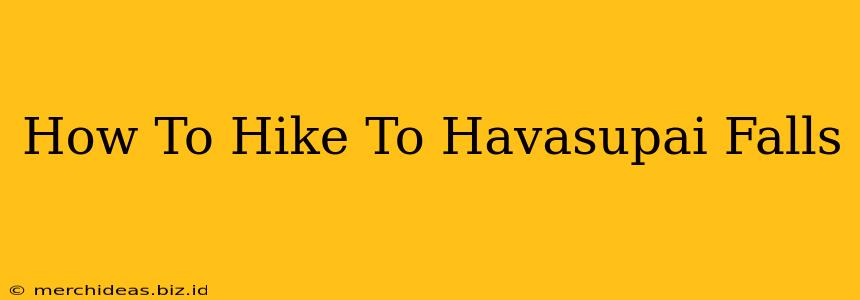 How To Hike To Havasupai Falls