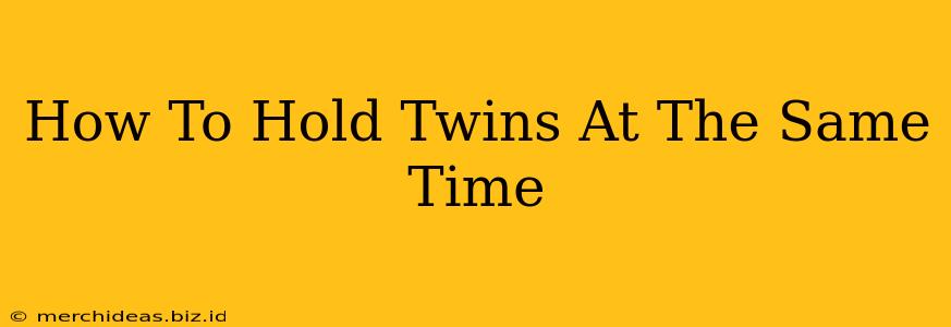 How To Hold Twins At The Same Time